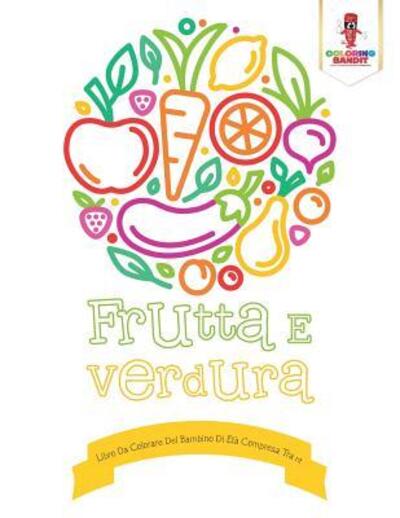 Cover for Coloring Bandit · Frutta E Verdura : Libro Da Colorare Del Bambino Di Età Compresa Tra 1-2 (Paperback Book) (2017)