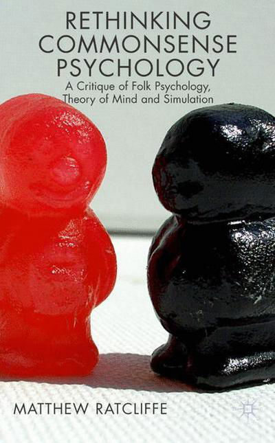 Matthew Ratcliffe · Rethinking Commonsense Psychology: A Critique of Folk Psychology, Theory of Mind and Simulation - New Directions in Philosophy and Cognitive Science (Hardcover Book) (2006)