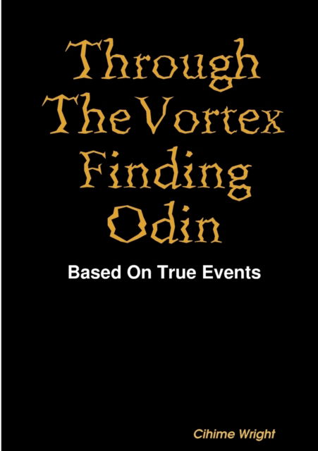 Through The Vortex Finding Odin - Cihime Wright - Books - Lulu.com - 9780244251109 - January 12, 2020