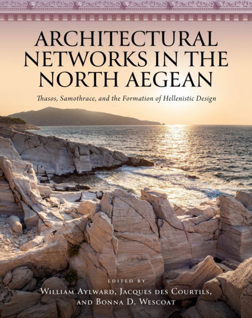 Cover for Architectural Networks in the North Aegean: Thasos, Samothrace, and the Formation of Hellenistic Design - The Warren Moon Series in Art and Archaeology (Hardcover Book) (2025)
