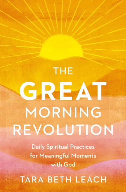 Cover for Tara Beth Leach · The GREAT Morning Revolution: Daily Spiritual Practices for Meaningful Moments with God (Paperback Book) (2025)