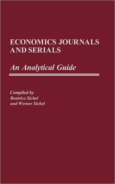 Cover for Beatrice Sichel · Economics Journals and Serials: An Analytical Guide - Annotated Bibliographies of Serials: A Subject Approach (Hardcover Book) (1986)
