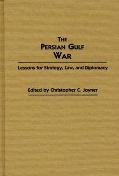 Cover for Christopher C. Joyner · The Persian Gulf War: Lessons for Strategy, Law, and Diplomacy - Contributions in Military Studies (Hardcover Book) (1990)