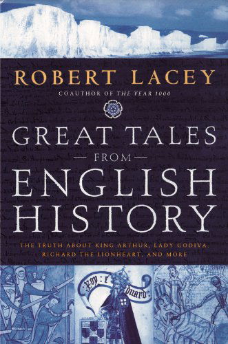 Cover for Robert Lacey · Great Tales from English History: the Truth About King Arthur, Lady Godiva, Richard the Lionheart, and More (Hardcover Book) [1st edition] (2004)