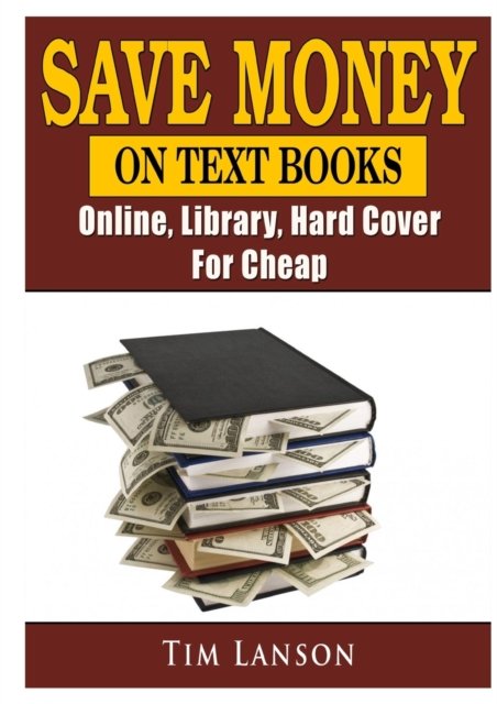 Cover for Tim Lanson · Save Money on Text Books, Online, Library, Hard Cover, For Cheap (Pocketbok) (2018)