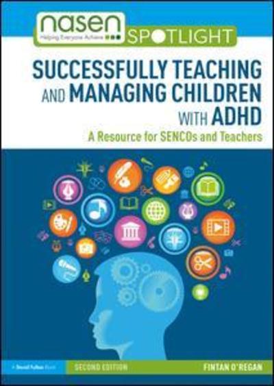 Cover for O'Regan, Fintan (Leicester University, UK) · Successfully Teaching and Managing Children with ADHD: A Resource for SENCOs and Teachers - nasen spotlight (Paperback Book) (2019)