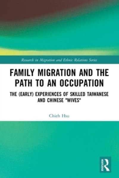 Cover for Hsu, Chieh (Heidelberg University, Germany) · Family Migration and the Path to an Occupation: The (Early) Experiences of Skilled Taiwanese and Chinese ‘Wives’ - Research in Migration and Ethnic Relations Series (Pocketbok) (2022)