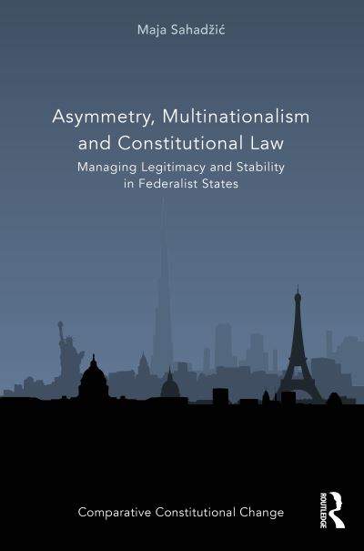 Cover for Maja Sahadzic · Asymmetry, Multinationalism and Constitutional Law: Managing Legitimacy and Stability in Federalist States - Comparative Constitutional Change (Hardcover Book) (2020)