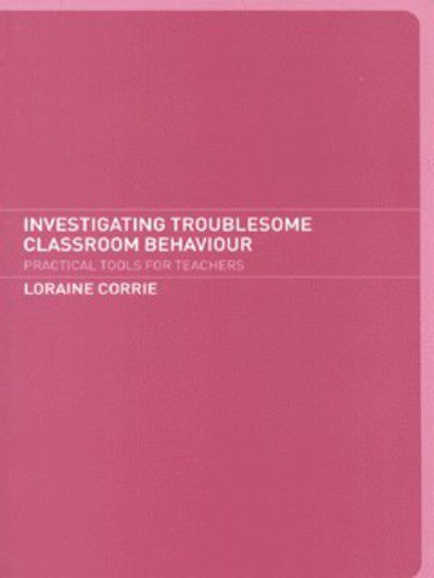 Investigating Troublesome Classroom Behaviours: Practical Tools for Teachers - Loraine Corrie - Książki - Taylor & Francis Ltd - 9780415237109 - 22 listopada 2001