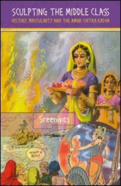 Cover for Deepa Sreenivas · Sculpting the Middle Class: History, Masculinity and the Amar Chitra Katha (Hardcover Book) (2010)