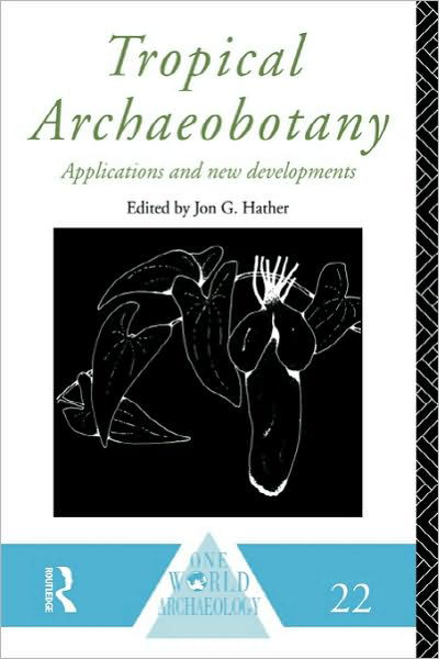 Tropical Archaeobotany: Applications and New Developments - One World Archaeology - Jon G Hather - Livres - Taylor & Francis Ltd - 9780415589109 - 12 avril 2010