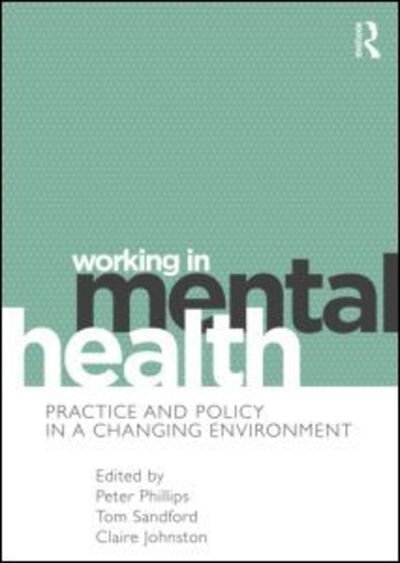 Cover for Peter Phillips · Working in Mental Health: Practice and Policy in a Changing Environment (Taschenbuch) (2012)