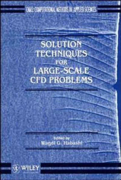 Solution Techniques for Large-scale CFD Problems - Computational Methods in Mechanics and Applied Sciences - WG Habashi - Livres - John Wiley & Sons Inc - 9780471958109 - 29 juin 1995
