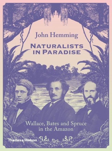 Naturalists in Paradise: Wallace, Bates and Spruce in the Amazon - John Hemming - Bücher - Thames & Hudson Ltd - 9780500252109 - 23. März 2015