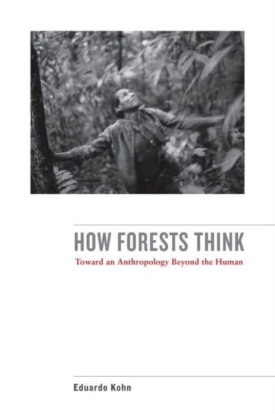 Cover for Eduardo Kohn · How Forests Think: Toward an Anthropology Beyond the Human (Hardcover Book) (2013)
