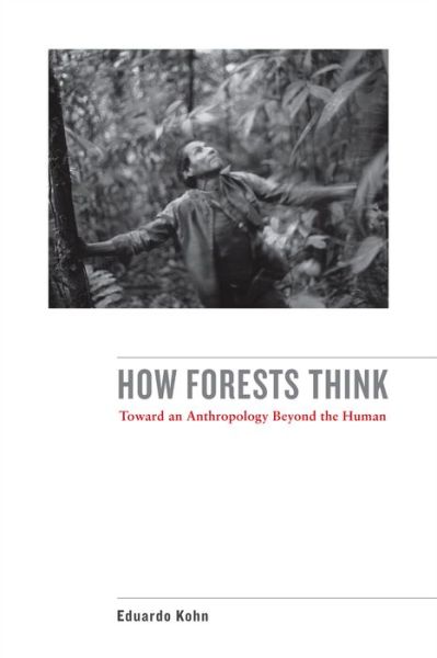 How Forests Think: Toward an Anthropology Beyond the Human - Eduardo Kohn - Books - University of California Press - 9780520276109 - August 10, 2013