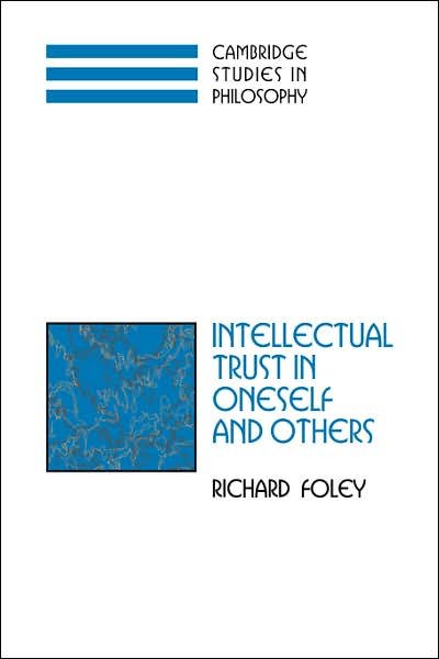 Cover for Foley, Richard (New York University) · Intellectual Trust in Oneself and Others - Cambridge Studies in Philosophy (Paperback Book) (2007)