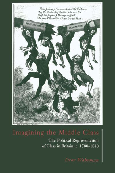 Cover for Wahrman, Dror (Indiana University) · Imagining the Middle Class: The Political Representation of Class in Britain, c.1780–1840 (Paperback Book) (1995)