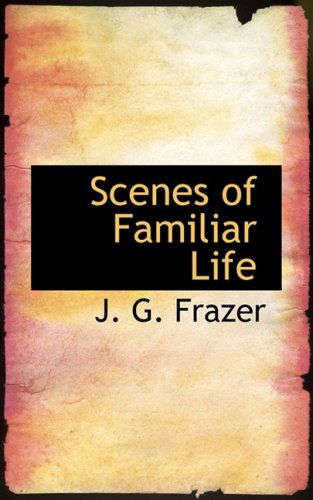 Scenes of Familiar Life - J. G. Frazer - Kirjat - BiblioLife - 9780554668109 - keskiviikko 20. elokuuta 2008