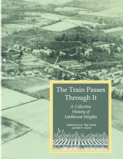 Cover for Booth &amp; Nowell · The Train Passes Through It - A Collective History of Linthicum Heights - Softcover Edition (Paperback Book) (2009)