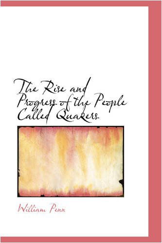 The Rise and Progress of the People Called Quakers - William Penn - Books - BiblioLife - 9780559720109 - December 9, 2008