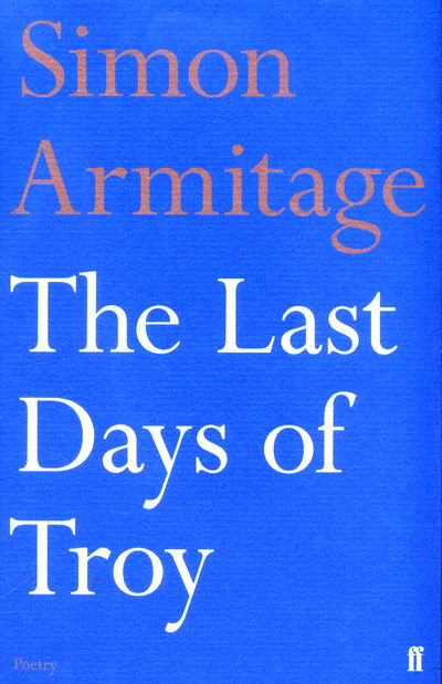 The Last Days of Troy - Simon Armitage - Books - Faber & Faber - 9780571315109 - October 6, 2016