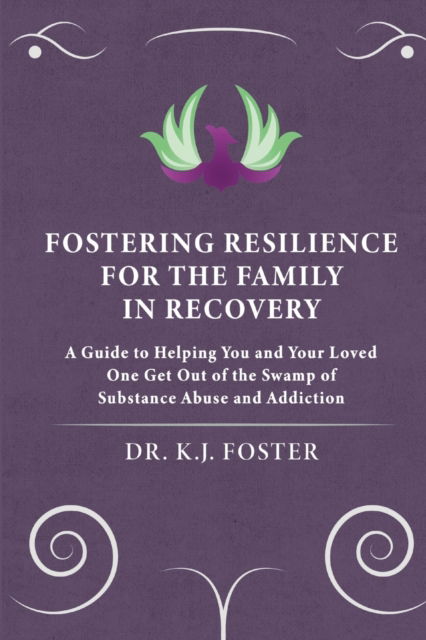 Cover for Kj Foster · Fostering Resilience for the Family in Recovery: A Guide to Helping You and Your Loved One Get Out of the Swamp of Substance Abuse and Addiction (Paperback Bog) (2020)