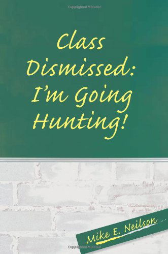 Cover for Mike Neilson · Class Dismissed: I'm Going Hunting! (Paperback Book) (2004)