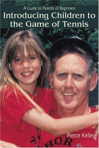 Cover for Pierce Kelley · Introducing Children to the Game of Tennis: a Guide to Parents of Beginners (Paperback Book) (2006)