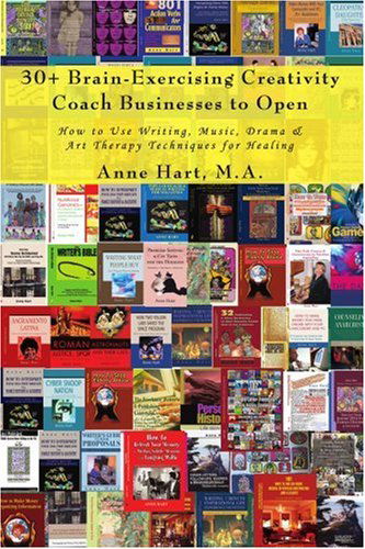 30+ Brain-exercising Creativity Coach Businesses to Open: How to Use Writing, Music, Drama & Art Therapy Techniques for Healing - Anne Hart - Books - ASJA Press - 9780595427109 - December 25, 2006