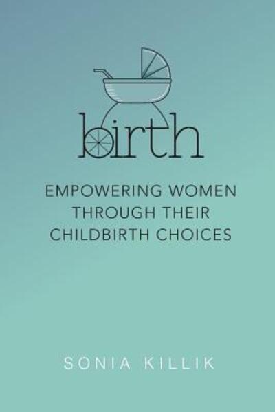 Cover for Killik Sonia · Birth Empowering Women through their Childbirth Choices (Paperback Book) (2015)