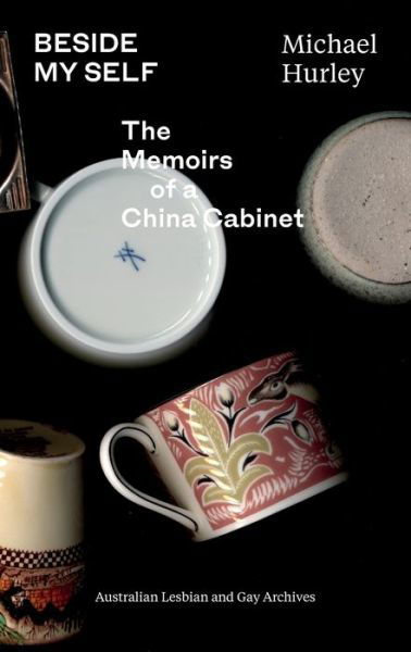 Beside My Self: The Memoirs of a China Cabinet - Michael Hurley - Książki - Australian Lesbian and Gay Archives - 9780648859109 - 26 października 2020