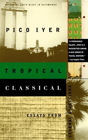 Tropical Classical: Essays from Several Directions - Pico Iyer - Boeken - Vintage - 9780679776109 - 30 juni 1998