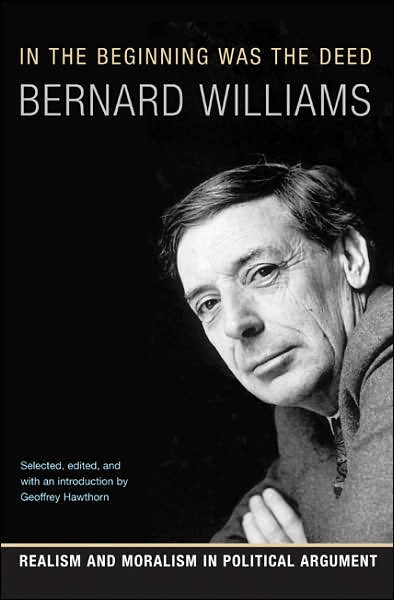 In the Beginning Was the Deed: Realism and Moralism in Political Argument - Bernard Williams - Livres - Princeton University Press - 9780691134109 - 9 décembre 2007