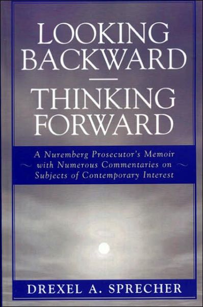 Cover for Drexel A. Sprecher · Looking Backward-Thinking Forward: A Nuremberg Prosecutor's Memoir with Numerous Commentaries on Subjects of Contemporary Interest (Paperback Book) (2005)