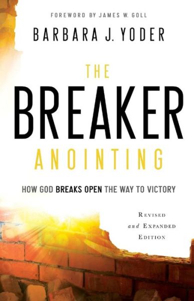 Cover for Barbara J. Yoder · The Breaker Anointing – How God Breaks Open the Way to Victory (Paperback Book) [Revised and Expanded edition] (2017)