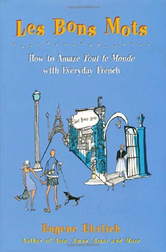 Cover for Eugene Ehrlich · Les Bons Mots: How to Amaze Tout Le Monde with Everyday French (Paperback Book) [First edition] (1998)