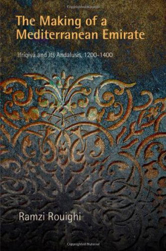 Cover for Ramzi Rouighi · The Making of a Mediterranean Emirate: Ifriqiya and Its Andalusis, 12-14 - The Middle Ages Series (Hardcover Book) (2011)