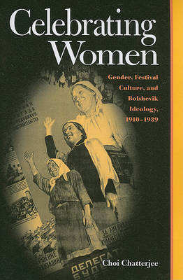 Cover for Choi Chatterjee · Celebrating Women: Gender Festival Culture &amp; Bolshevik Ideology 1910-1939 - Russian and East European Studies (Paperback Book) (2002)