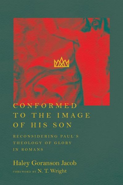 Cover for Haley Goranson Jacob · Conformed to the Image of His Son – Reconsidering Paul's Theology of Glory in Romans (Paperback Book) (2018)