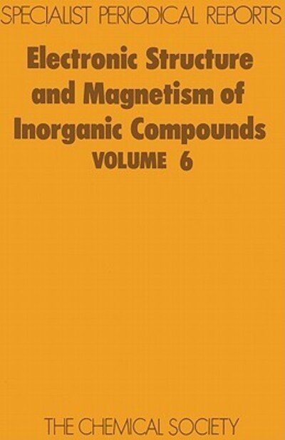 Electronic Structure and Magnetism of Inorganic Compounds: Volume 6 - Specialist Periodical Reports - Royal Society of Chemistry - Kirjat - Royal Society of Chemistry - 9780851866109 - 1980