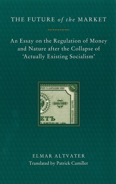 The Future of the Market: An Essay on the Regulation of Money and Nature After the Collapse of ‘Actually Existing Socialism’ - Elmar Altvater - Books - Verso Books - 9780860916109 - June 17, 1993