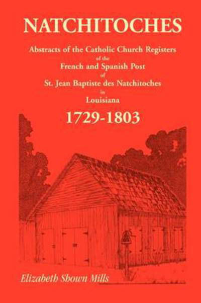 Cover for Elizabeth Shown Mills · Natchitoches 1729-1803: Abstracts of the Catholic Church Records of the French and Spanish Post of St. Jean Baptiste in Louisiana (Paperback Book) (2009)