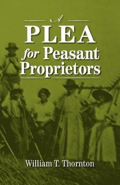 Cover for William Thomas Thornton · A Plea for Peasant Proprietors (Paperback Book) [Annotated edition] (2011)