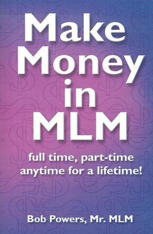 Make Money in Mlm: Full Time, Part Time, Anytime for a Lifetime - Bob Powers - Books - Life Long Publishing - 9780967345109 - December 20, 2000