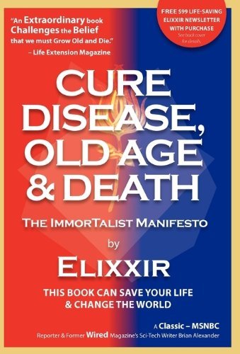 Cover for Elixxir · Cure Disease, Old Age &amp; Death: The Immortalist Manifesto (Hardcover bog) (2011)