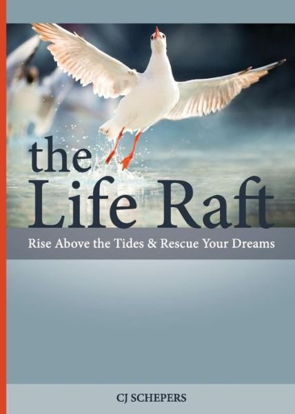 Cover for Cj Schepers · The Life Raft: Rise Above the Tides and Rescue Your Dreams (Paperback Book) (2014)