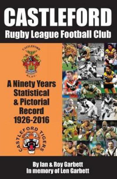 Cover for Garbett, Ian &amp; Roy · Castleford Rugby League Football Club: A Ninety Years Statistical &amp; Pictorial Record - 1926-2016 (Paperback Book) (2017)