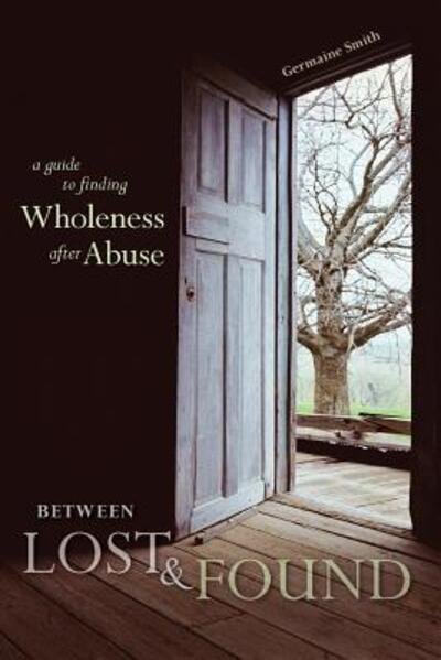 Between Lost & Found: a Guide to Finding Wholeness After Abuse - Germaine Smith - Libros - Germaine Smith - 9780996042109 - 19 de mayo de 2014