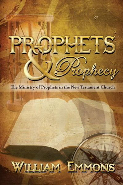 Cover for William Emmons · Prophets &amp; Prophecy: the Ministry of Prophets in the New Testament Church (Taschenbuch) (2015)